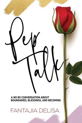 Pep Talk: A No BS Conversation about Boundaries Blessings and Becoming
