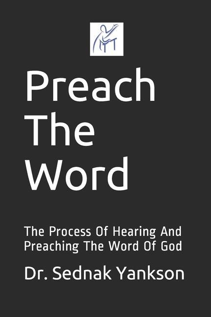 Preach The Word: The Process Of Hearing And Preaching The Word Of God