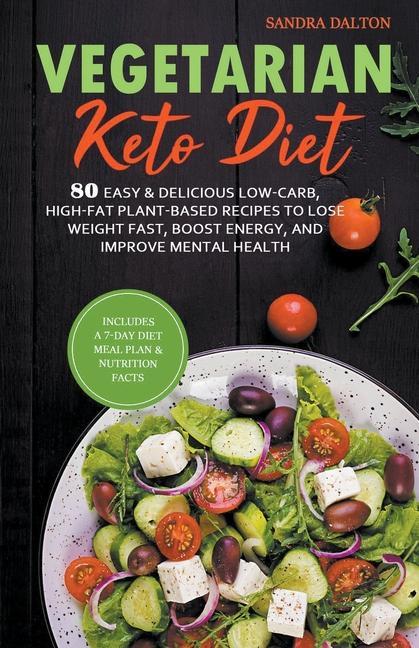 Vegetarian Keto Diet: 80 Easy & Delicious Low-Carb High-Fat Plant-Based Recipes to Lose Weight Fast Boost Energy and Improve Mental Healt
