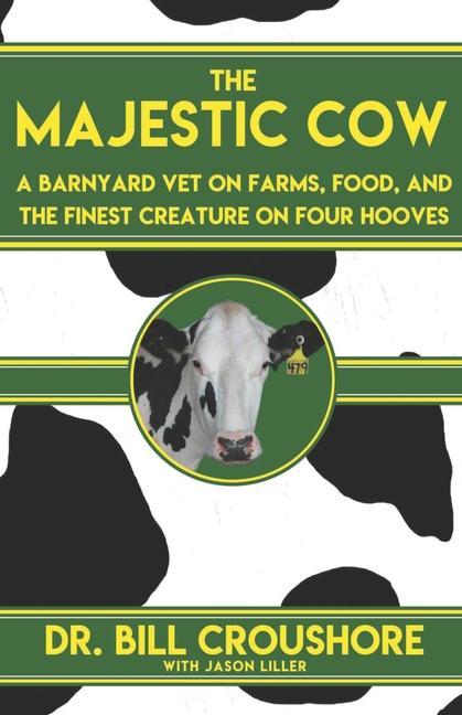 The Majestic Cow: A Barnyard Vet on Farms Food and the Finest Creature on Four Hooves