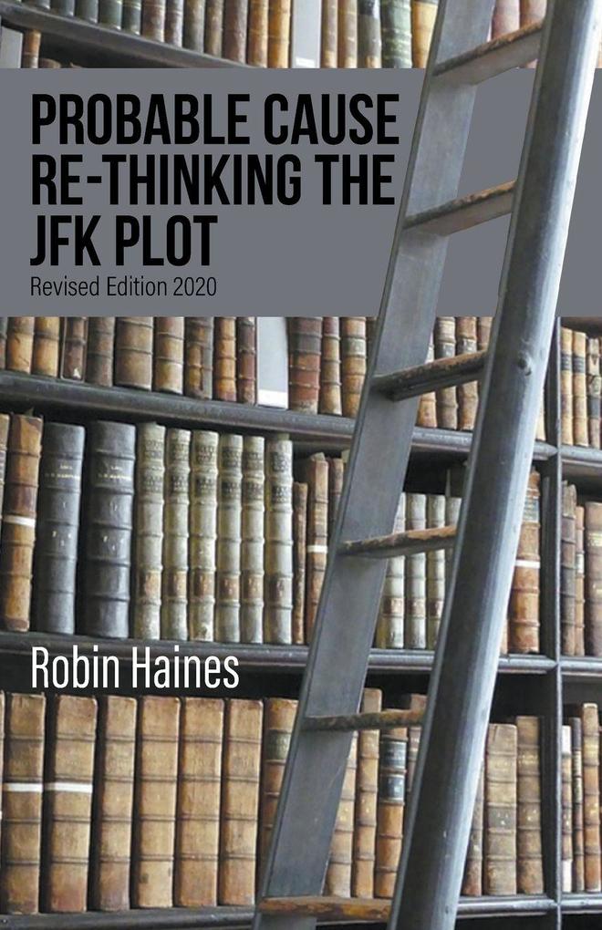 PROBABLE CAUSE RE-THINKING THE JFK PLOT