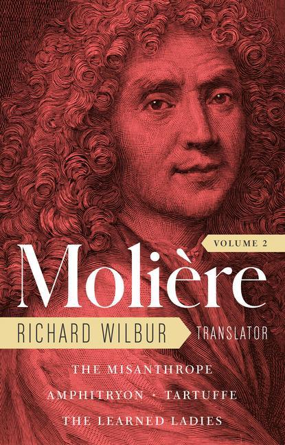 Moliere: The Complete Richard Wilbur Translations Volume 2: The Misanthrope / Amphitryon / Tartuffe / The Learned Ladies