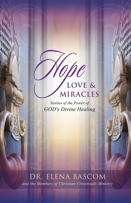 Hope Love & Miracles: Stories of the Power of GOD‘s Divine Healing