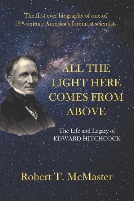 All the Light Here Comes from Above: The Life and Legacy of Edward Hitchcock