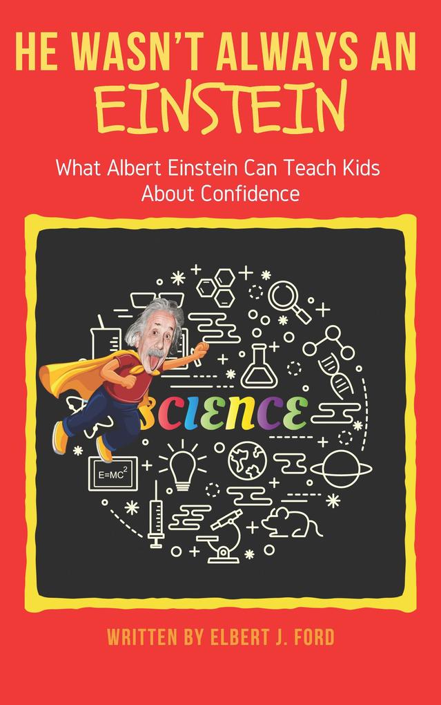 He Wasn‘t Always An Einstein!: What Albert Einstein Can Teach Kids About Confidence