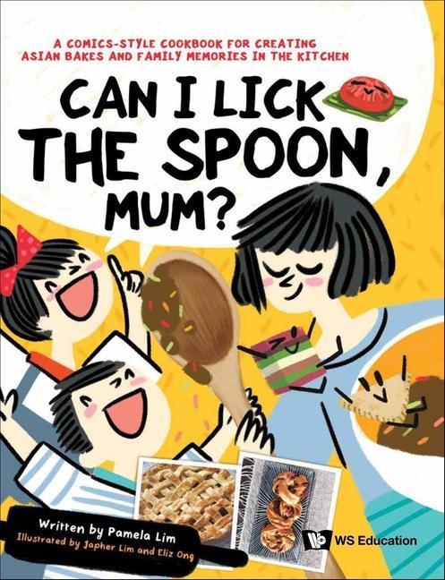 Can I Lick the Spoon Mum?: A Comics-Style Cookbook for Creating Asian Bakes and Family Memories in the Kitchen