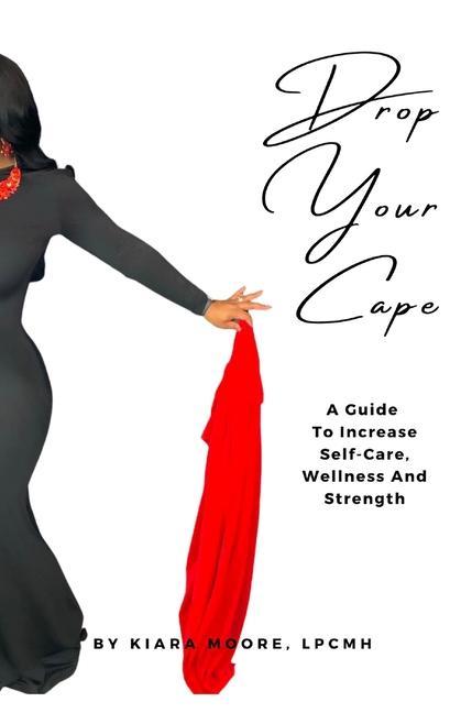 Drop Your Cape: A Guide to Increase Self-Care Wellness and Strength