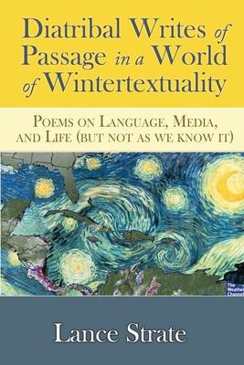 Diatribal Writes of Passage in a World of Wintertextuality: Poems on Language Media and Life (but not as we know it)