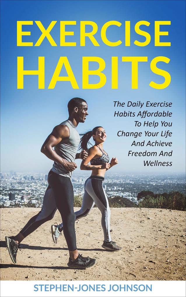 Exercise Habits (The Daily Exercise Habits Affordable To Help You Change Your Life And Achieve Freedom and Wellness)