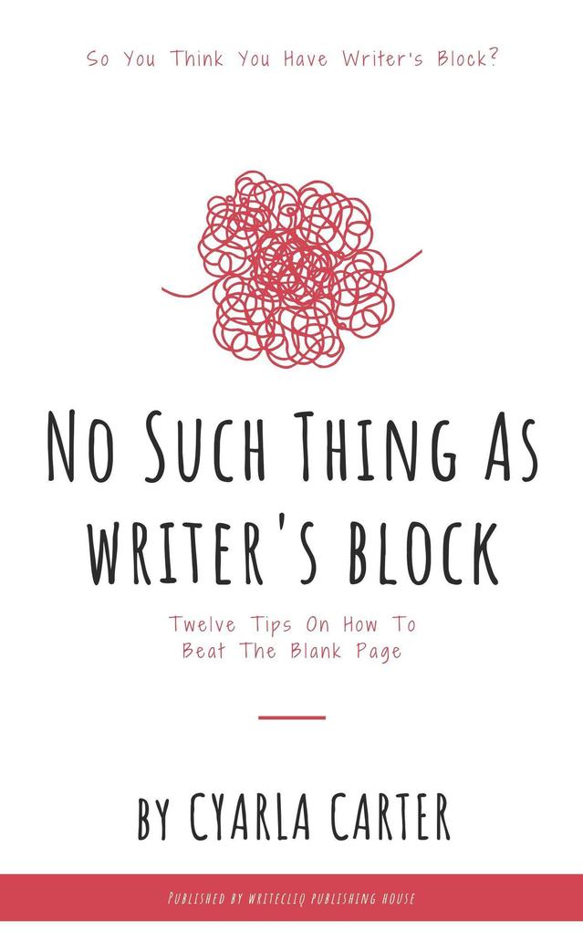 No Such Thing As Writer‘s Block: Twelve Tips On How To Beat The Blank Page