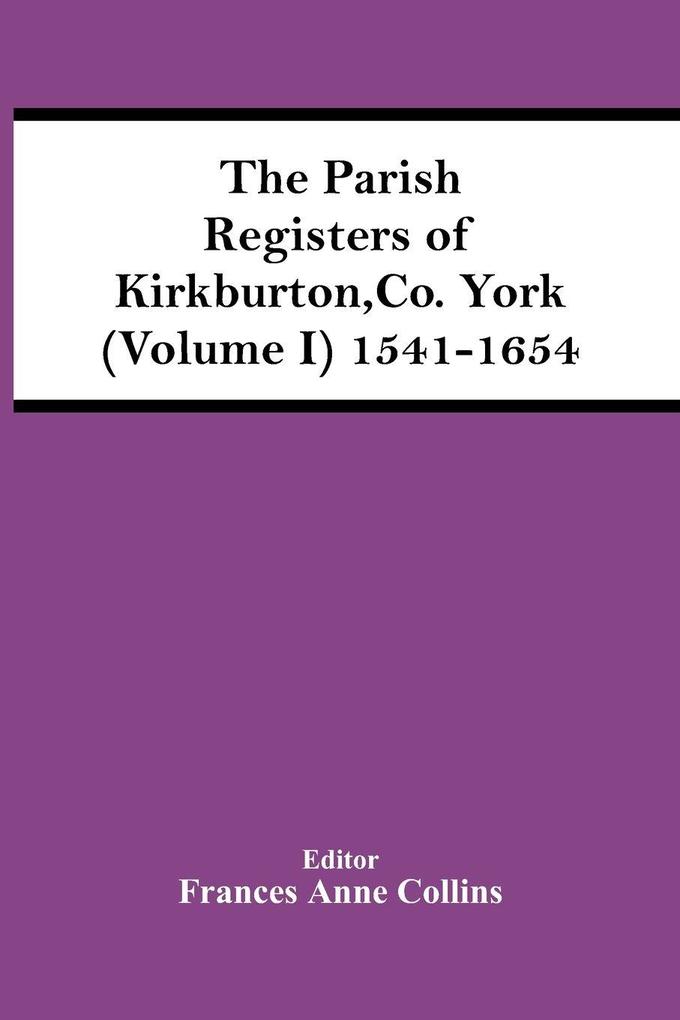 The Parish Registers Of Kirkburton Co. York (Volume I) 1541-1654