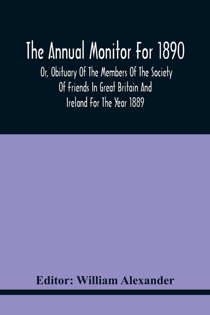 The Annual Monitor For 1890 Or Obituary Of The Members Of The Society Of Friends In Great Britain And Ireland For The Year 1889