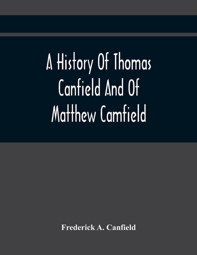 A History Of Thomas Canfield And Of Matthew Camfield With A Genealogy Of Their Descendants In New Jersey