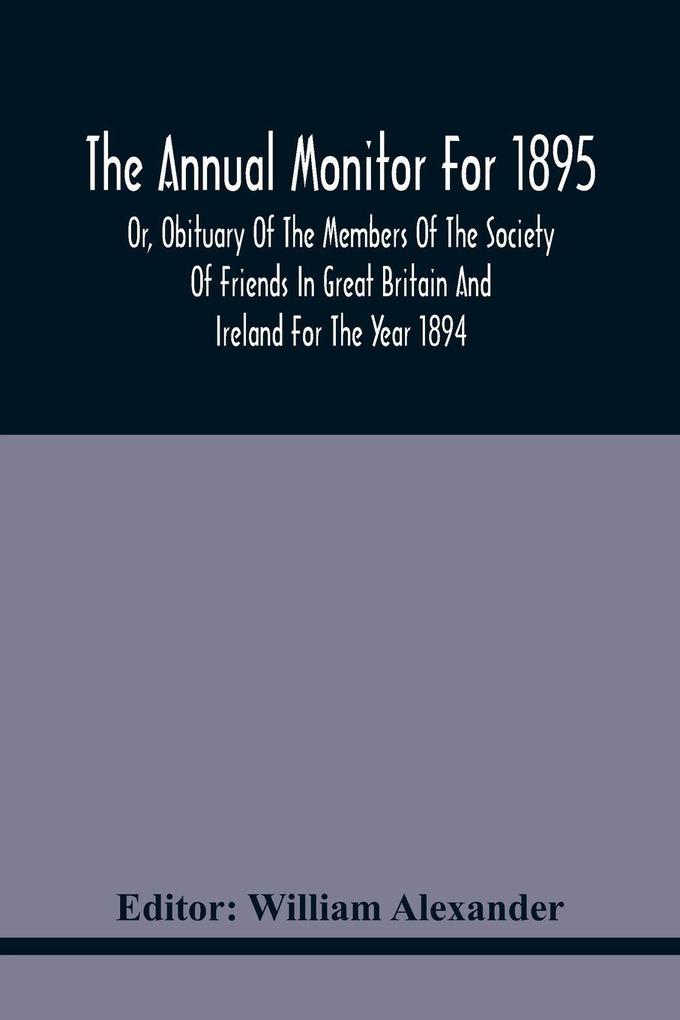 The Annual Monitor For 1895 Or Obituary Of The Members Of The Society Of Friends In Great Britain And Ireland For The Year 1894
