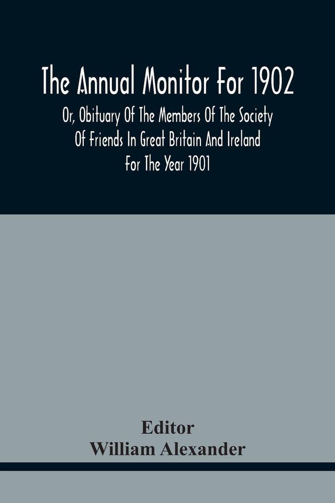 The Annual Monitor For 1902 Or Obituary Of The Members Of The Society Of Friends In Great Britain And Ireland For The Year 1901