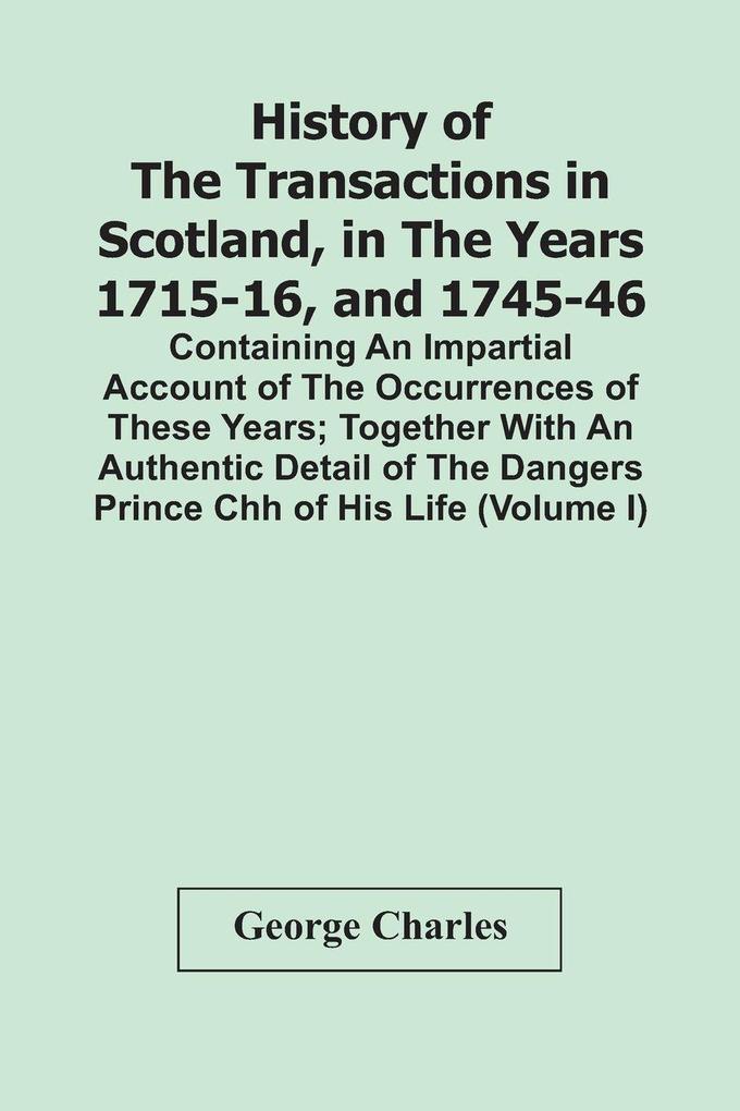 History Of The Transactions In Scotland In The Years 1715-16 And 1745-46