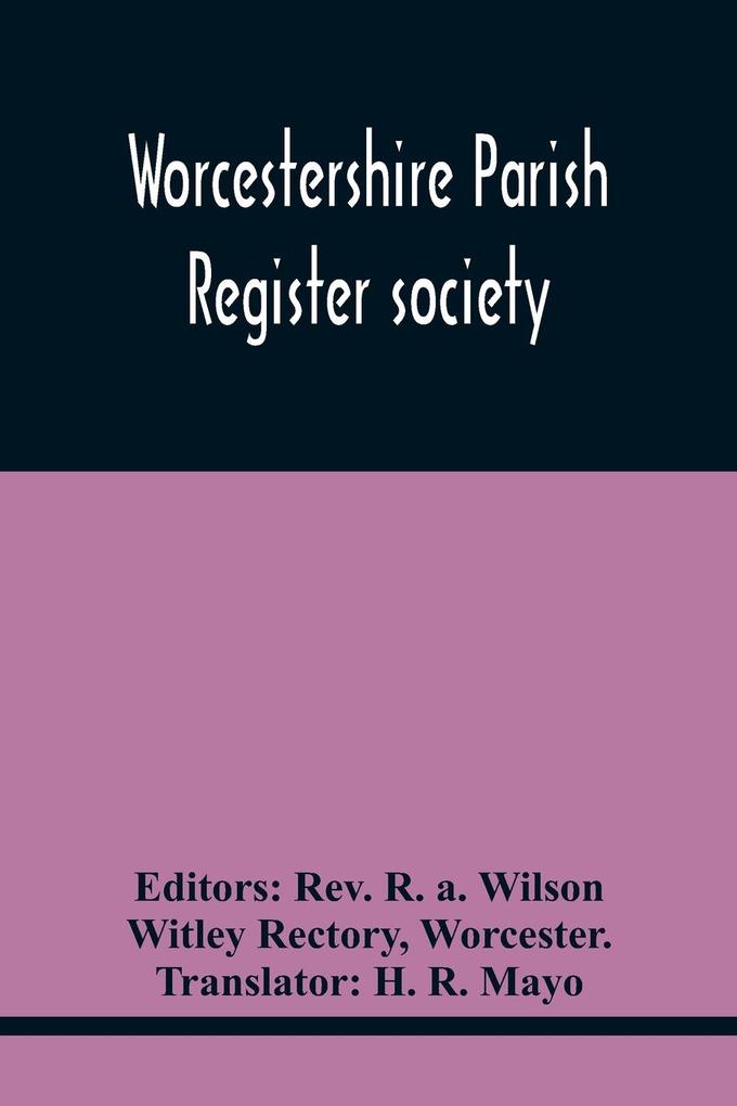 Worcestershire Parish Register Society; The Registers Of Over Areley Formerly In The Couanty Of Stafford Diocese Of Lichfield And Deanery Of Trysul Now In The County And Diocese Of Worcester And Deanery Of Kidderminster 1564-1812