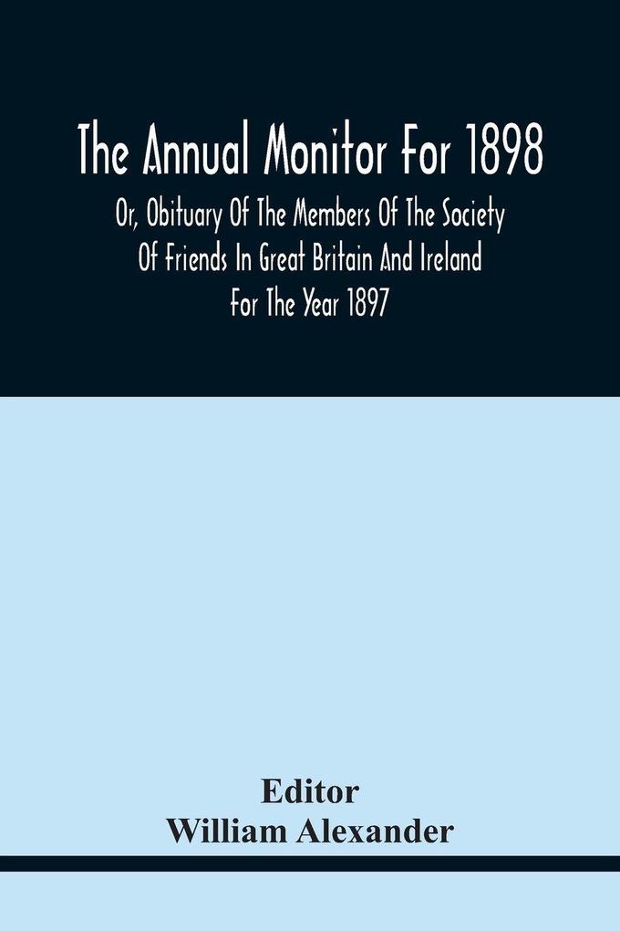 The Annual Monitor For 1898 Or Obituary Of The Members Of The Society Of Friends In Great Britain And Ireland For The Year 1897