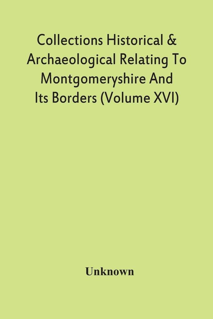 Collections Historical & Archaeological Relating To Montgomeryshire And Its Borders (Volume Xvi)