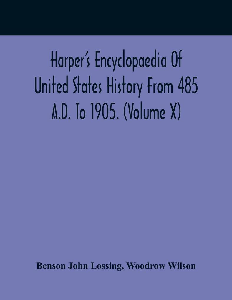 Harper‘S Encyclopaedia Of United States History From 485 A.D. To 1905. (Volume X)