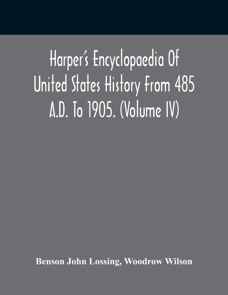 Harper‘S Encyclopaedia Of United States History From 485 A.D. To 1905. (Volume Iv)