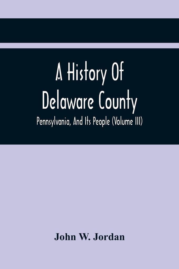 A History Of Delaware County Pennsylvania And Its People (Volume III)