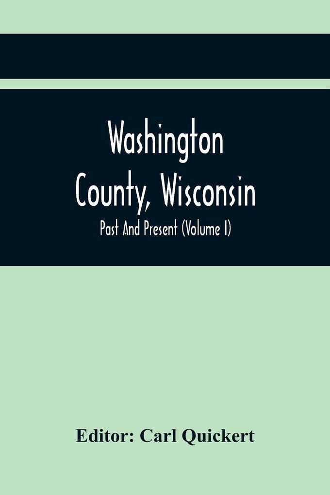Washington County Wisconsin; Past And Present (Volume I)
