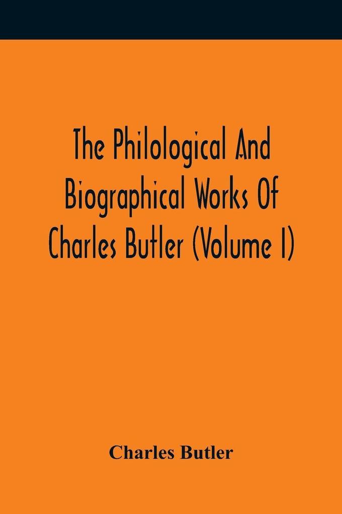 The Philological And Biographical Works Of Charles Butler (Volume I)