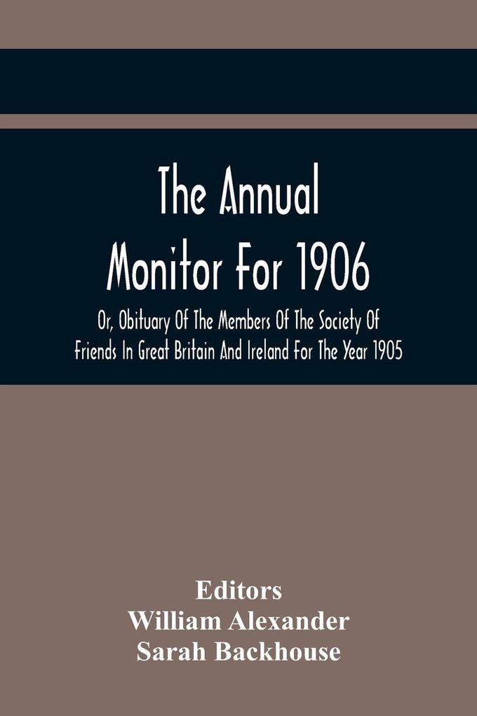 The Annual Monitor For 1906 Or Obituary Of The Members Of The Society Of Friends In Great Britain And Ireland For The Year 1905