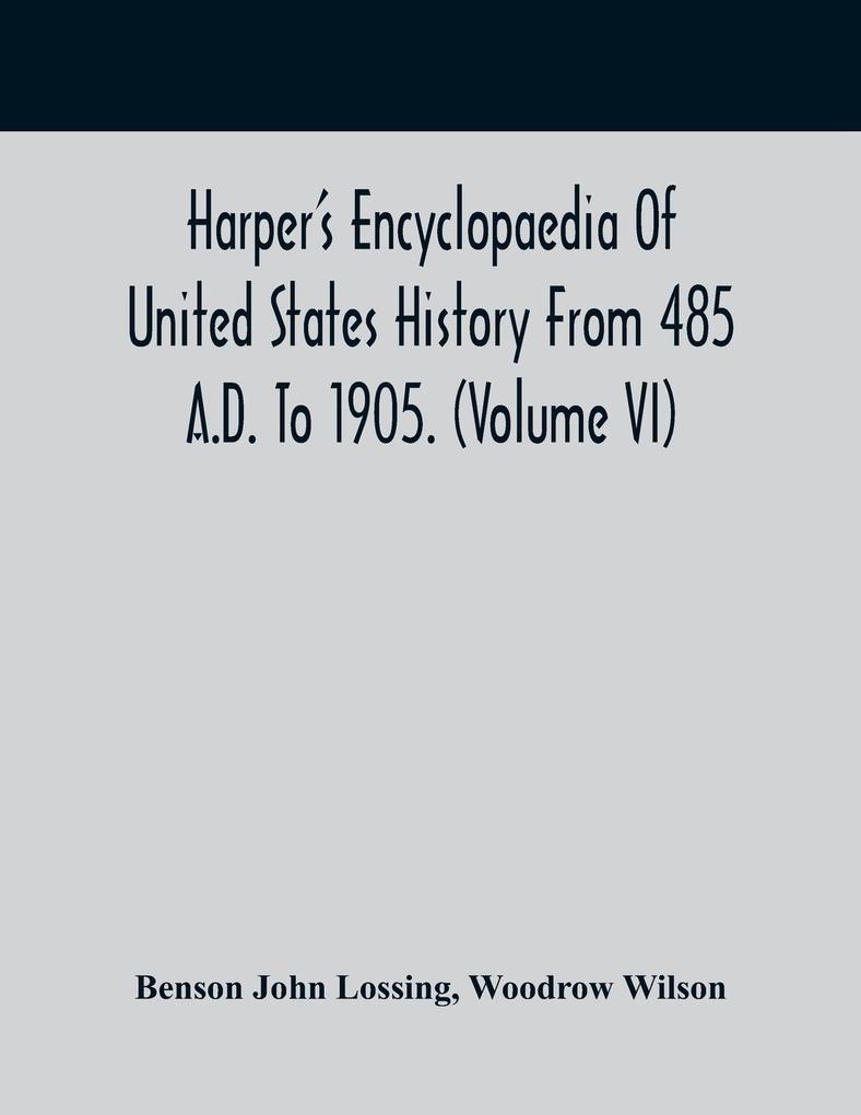 Harper‘S Encyclopaedia Of United States History From 485 A.D. To 1905. (Volume Vi)