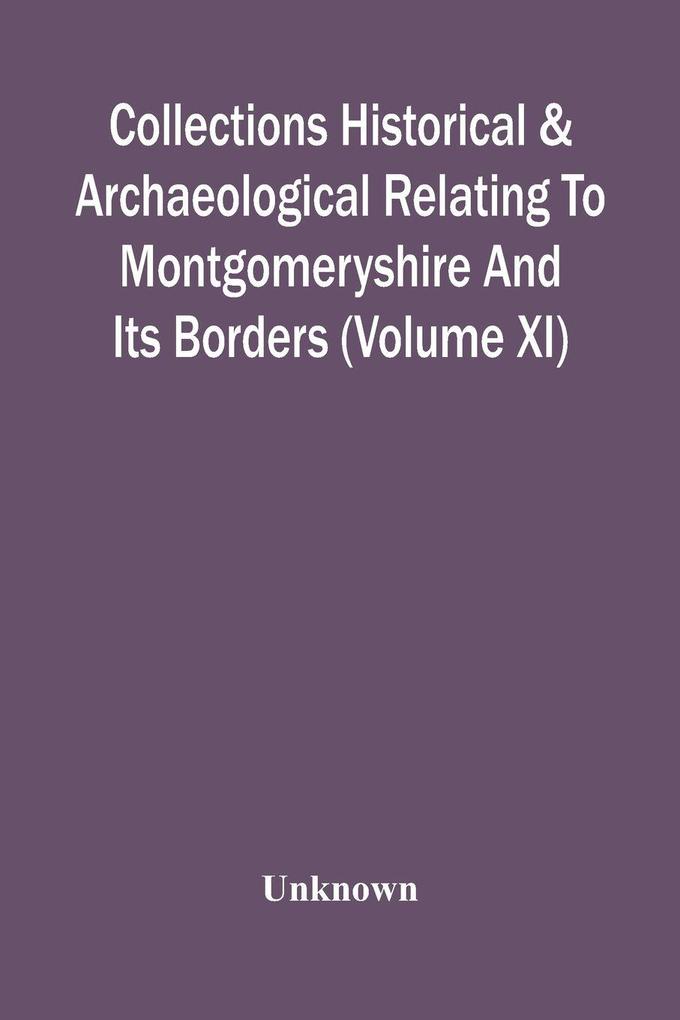 Collections Historical & Archaeological Relating To Montgomeryshire And Its Borders (Volume Xi)