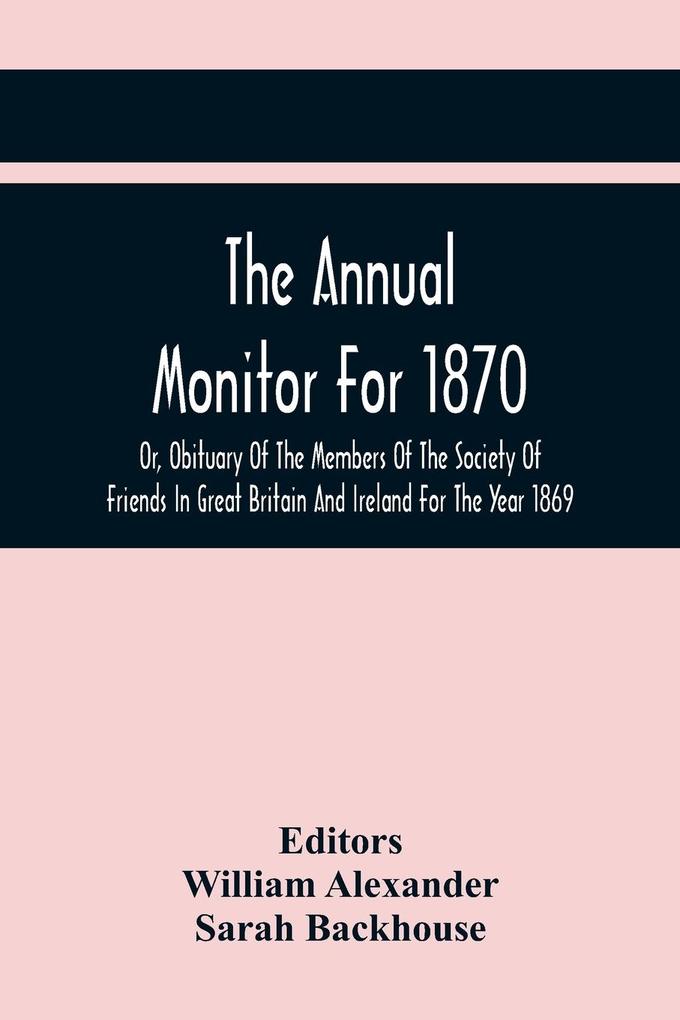 Image of The Annual Monitor For 1870 Or Obituary Of The Members Of The Society Of Friends In Great Britain And Ireland For The Year 1869