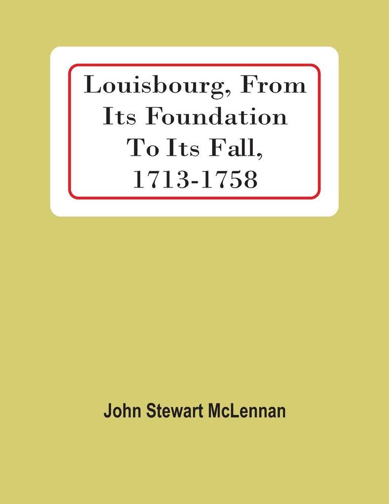 Louisbourg From Its Foundation To Its Fall 1713-1758