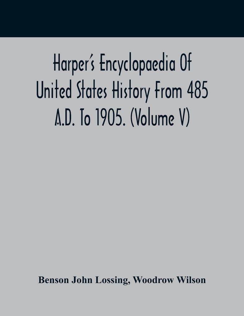 Harper‘S Encyclopaedia Of United States History From 485 A.D. To 1905. (Volume V)