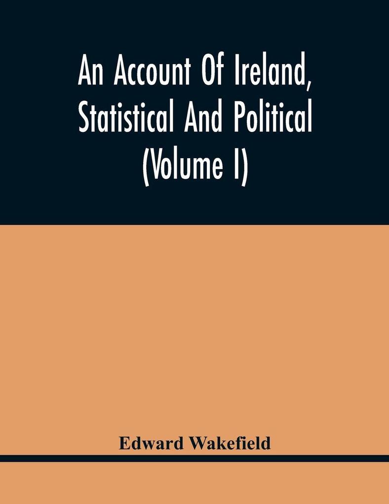 An Account Of Ireland Statistical And Political (Volume I)