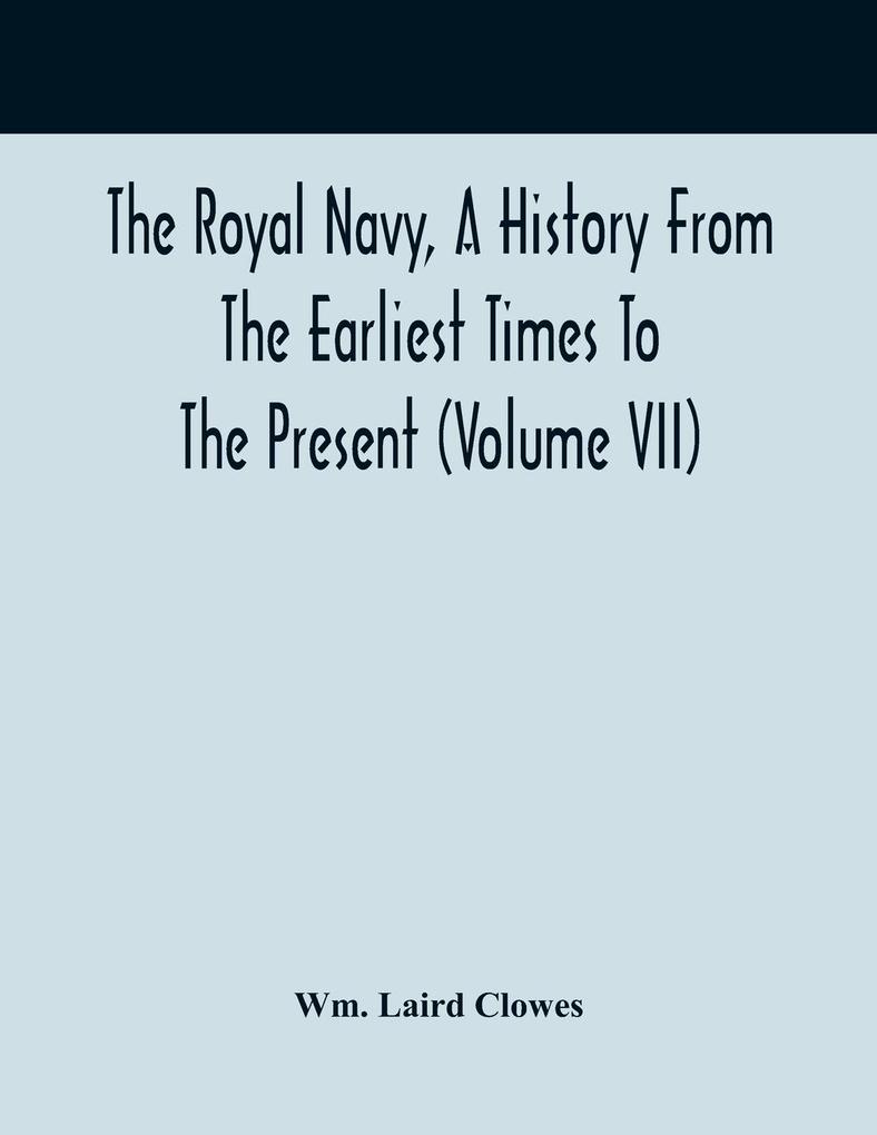 The Royal Navy A History From The Earliest Times To The Present (Volume VII)