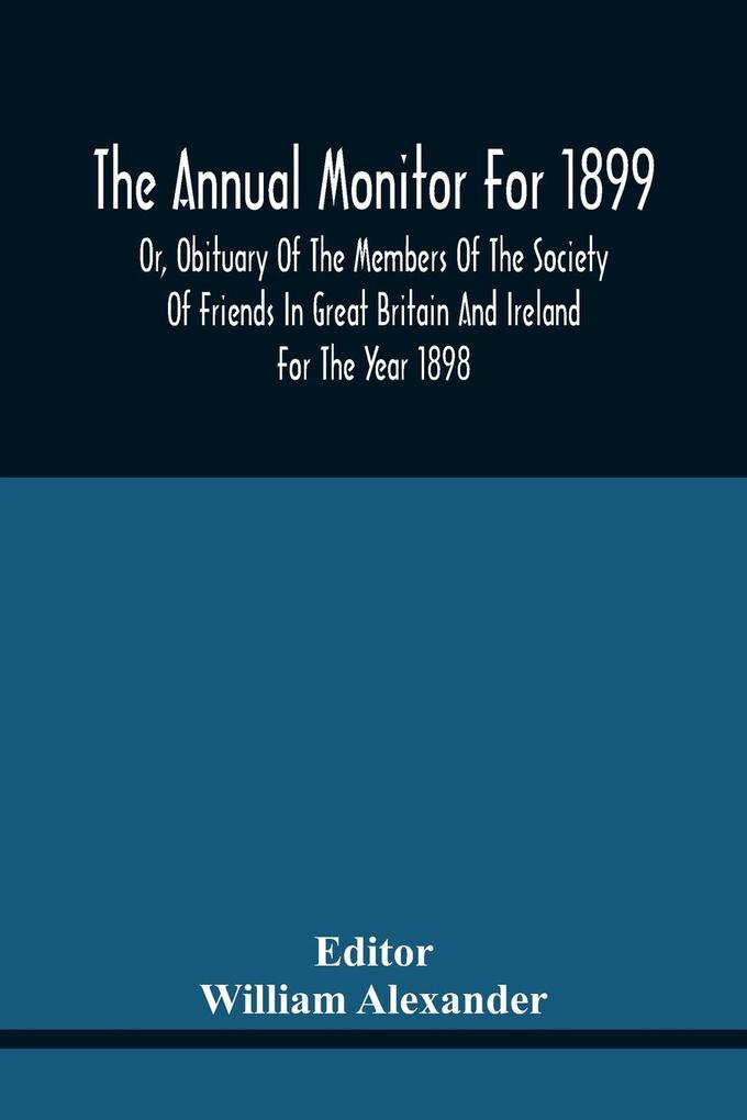 Image of The Annual Monitor For 1899 Or Obituary Of The Members Of The Society Of Friends In Great Britain And Ireland For The Year 1898