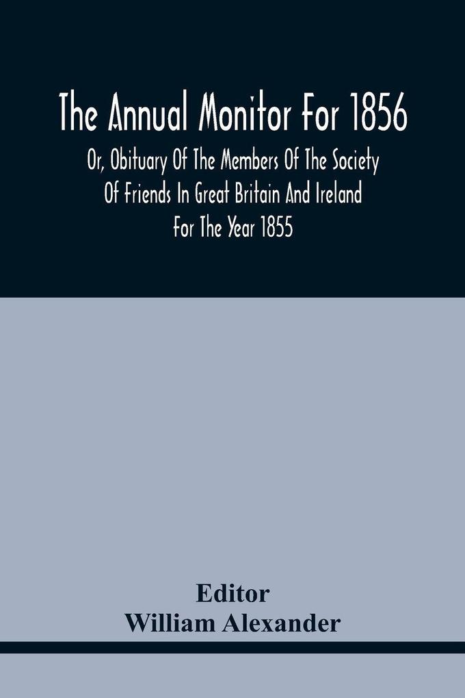 The Annual Monitor For 1856 Or Obituary Of The Members Of The Society Of Friends In Great Britain And Ireland For The Year 1855