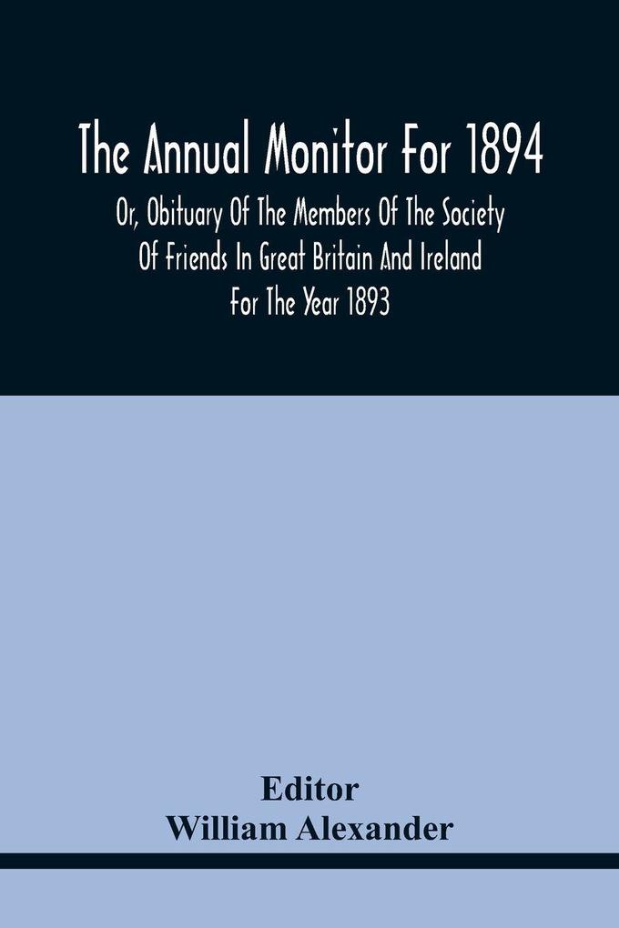 The Annual Monitor For 1894 Or Obituary Of The Members Of The Society Of Friends In Great Britain And Ireland For The Year 1893