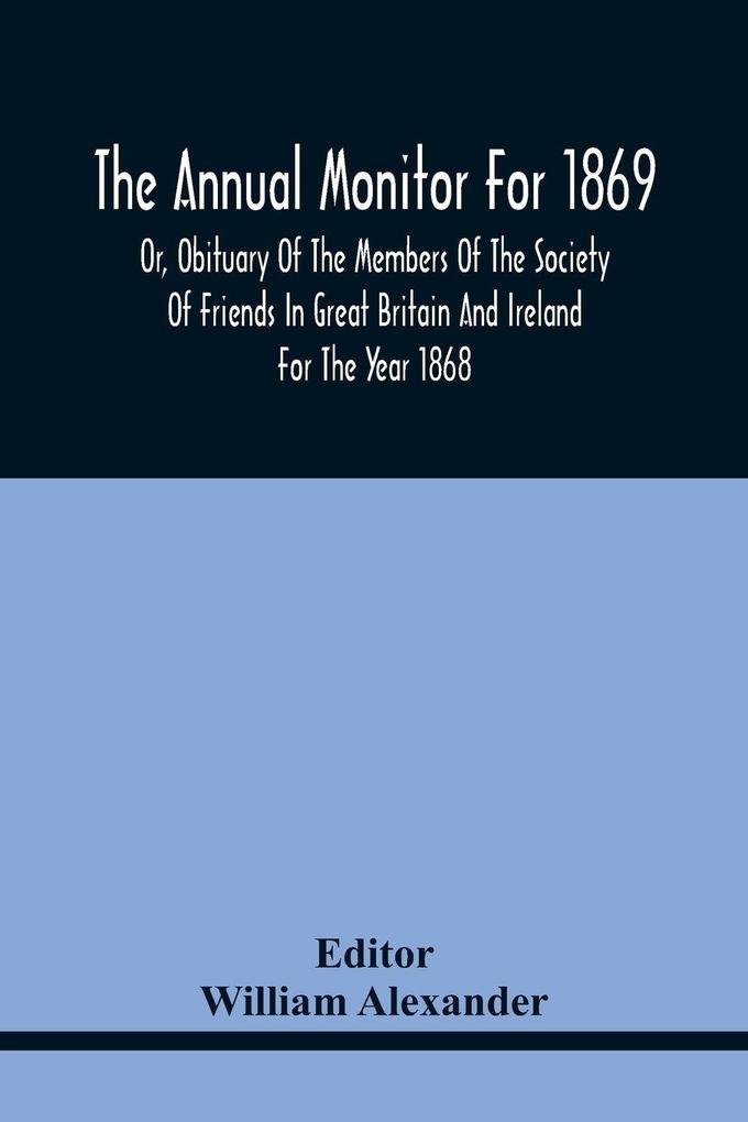 The Annual Monitor For 1869 Or Obituary Of The Members Of The Society Of Friends In Great Britain And Ireland For The Year 1868
