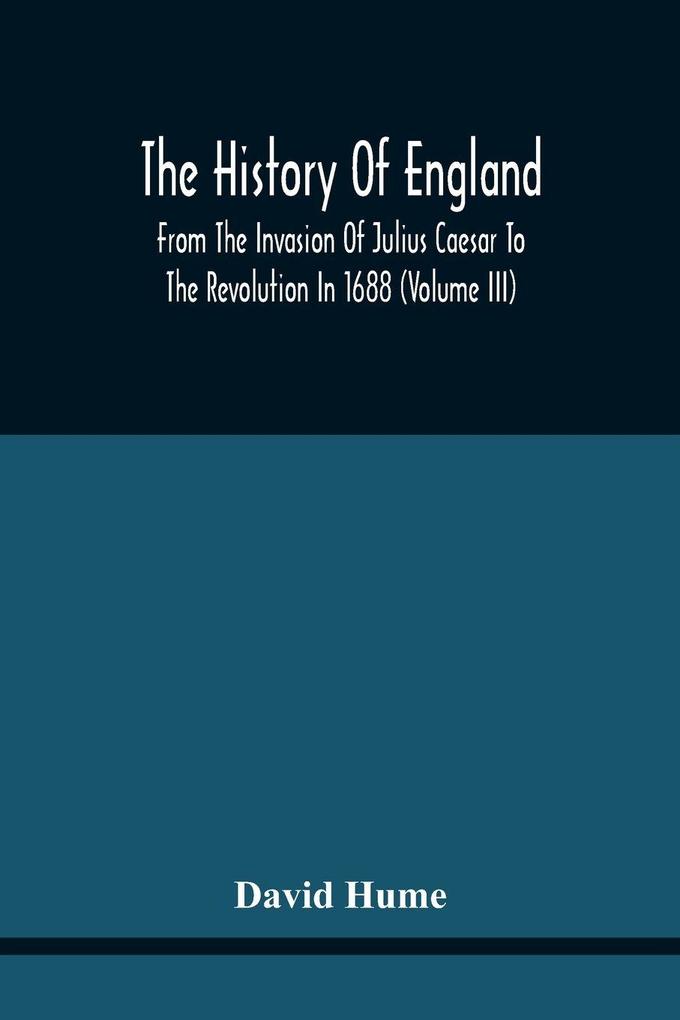The History Of England From The Invasion Of Julius Caesar To The Revolution In 1688