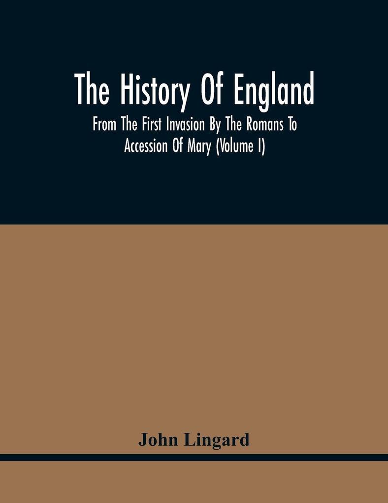 The History Of England From The First Invasion By The Romans To Accession Of Mary (Volume I)