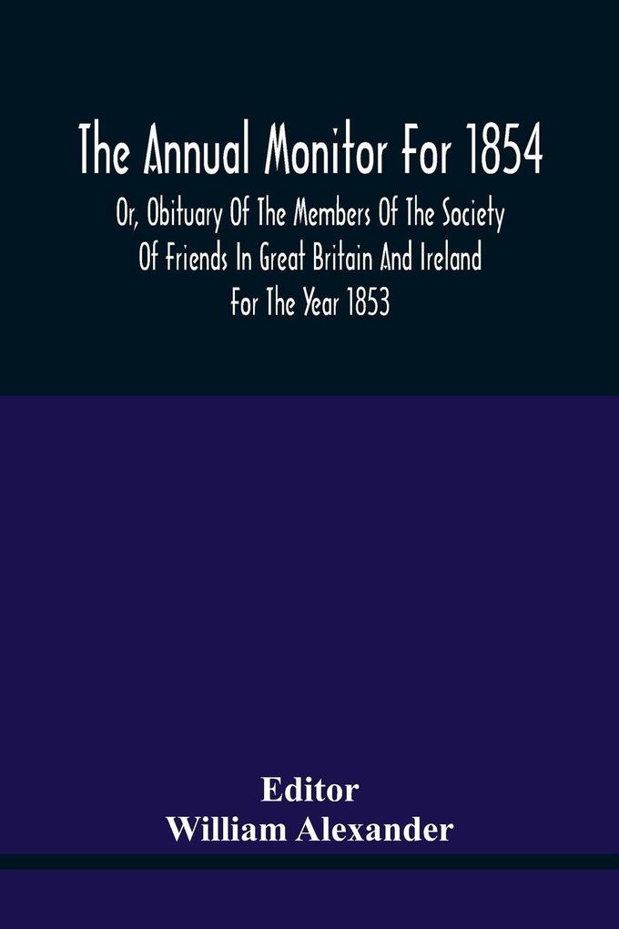 The Annual Monitor For 1854 Or Obituary Of The Members Of The Society Of Friends In Great Britain And Ireland For The Year 1853