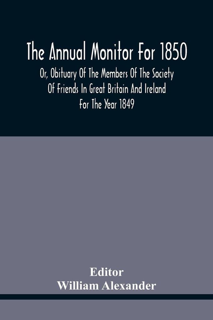 The Annual Monitor For 1850 Or Obituary Of The Members Of The Society Of Friends In Great Britain And Ireland For The Year 1849