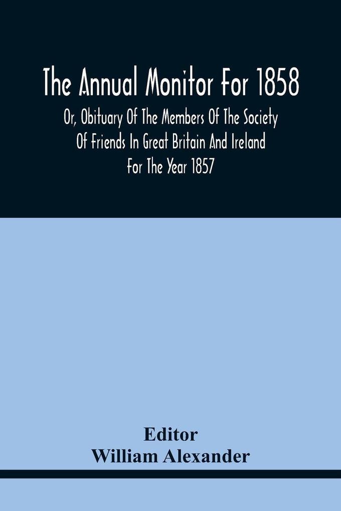 The Annual Monitor For 1858 Or Obituary Of The Members Of The Society Of Friends In Great Britain And Ireland For The Year 1857