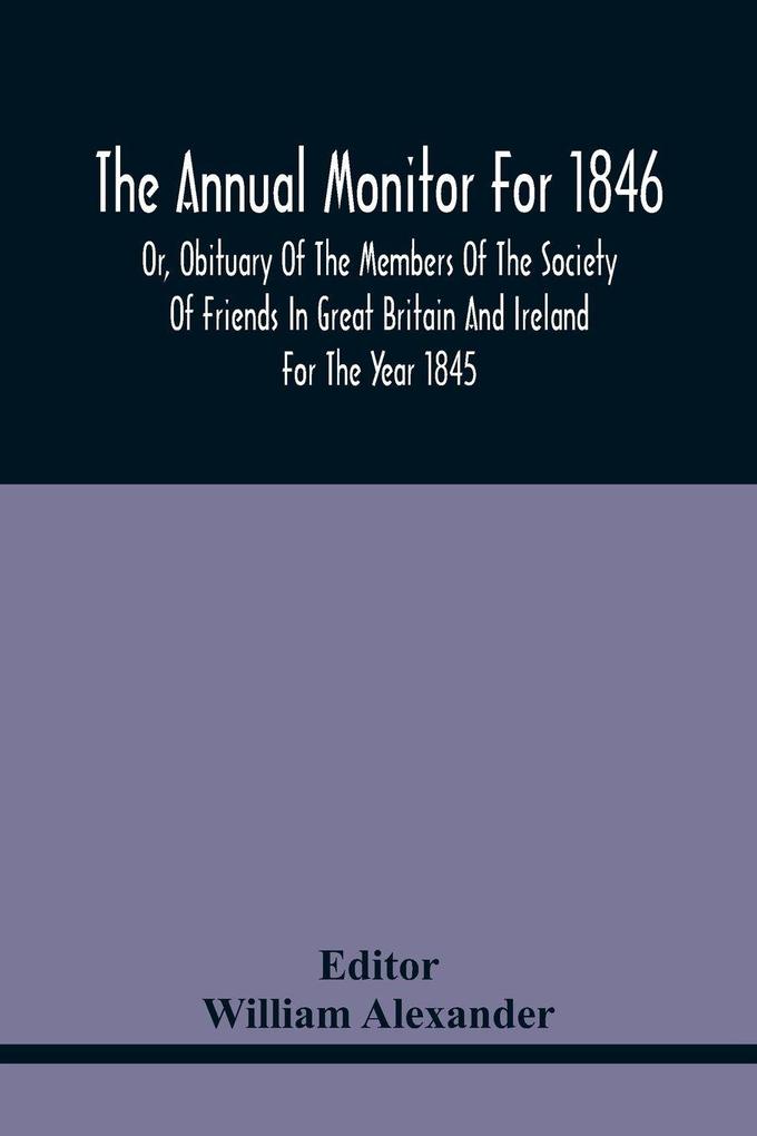 The Annual Monitor For 1846 Or Obituary Of The Members Of The Society Of Friends In Great Britain And Ireland For The Year 1845