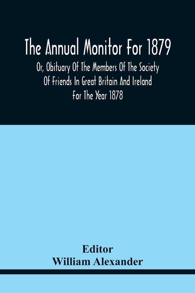 The Annual Monitor For 1879 Or Obituary Of The Members Of The Society Of Friends In Great Britain And Ireland For The Year 1878