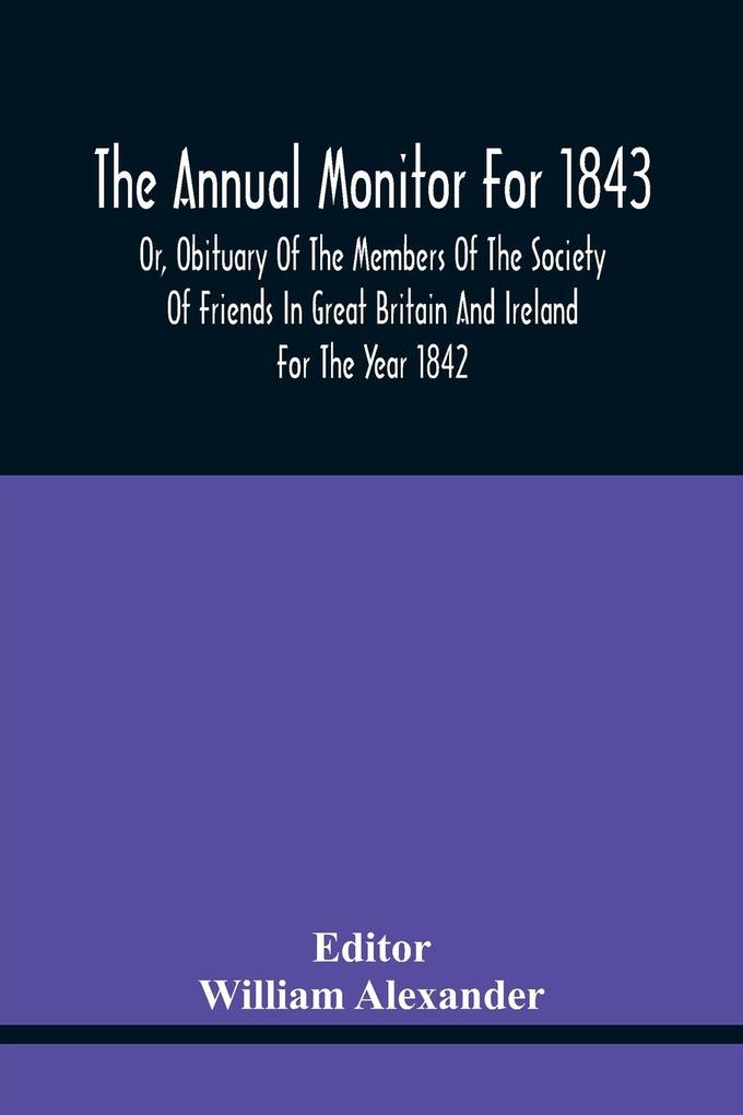 The Annual Monitor For 1843 Or Obituary Of The Members Of The Society Of Friends In Great Britain And Ireland For The Year 1842