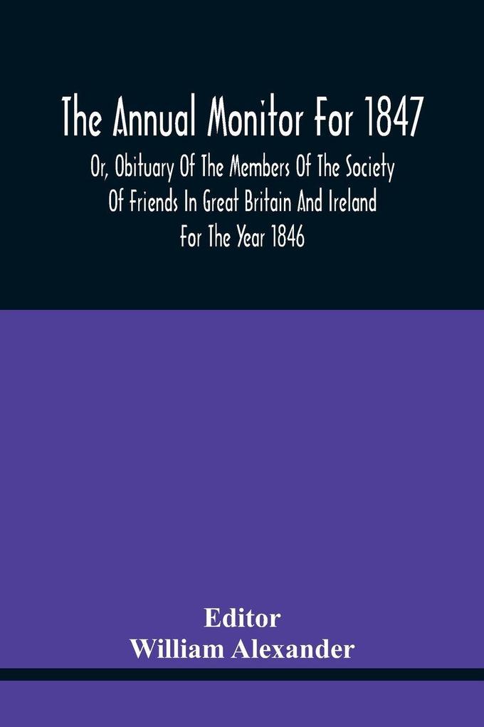 The Annual Monitor For 1847 Or Obituary Of The Members Of The Society Of Friends In Great Britain And Ireland For The Year 1846