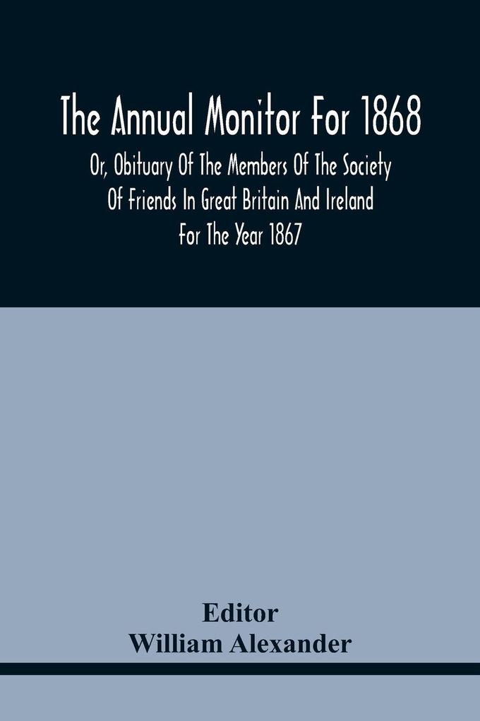 The Annual Monitor For 1868 Or Obituary Of The Members Of The Society Of Friends In Great Britain And Ireland For The Year 1867